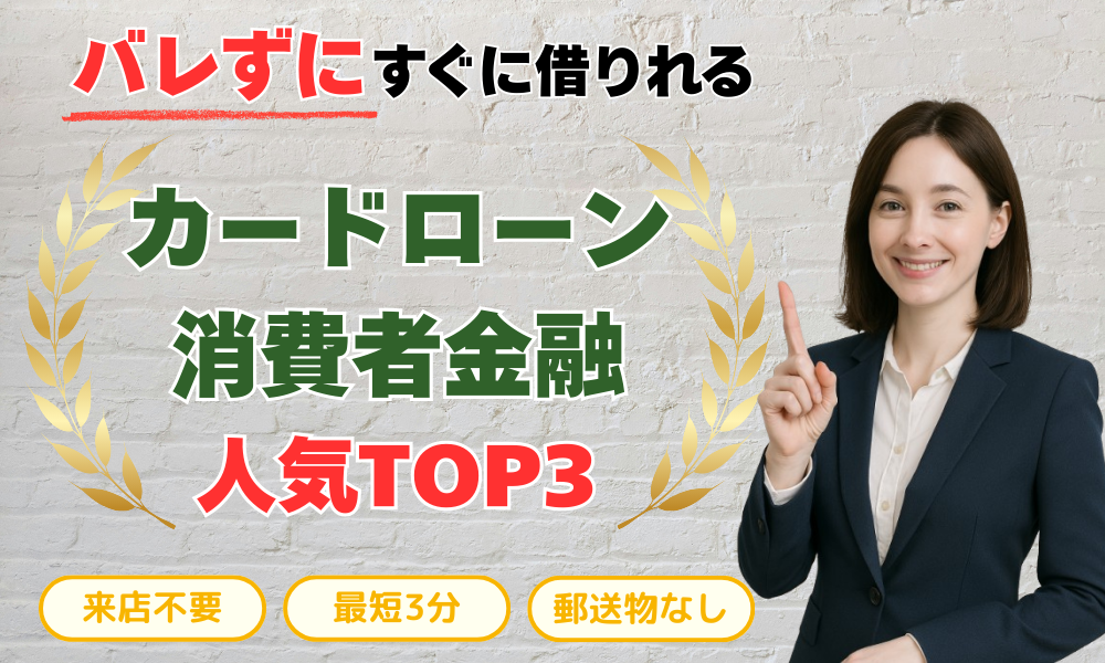 バレずにすぐに借りれる カードローン 消費者金融 人気TOP3 審査が不安な方向け